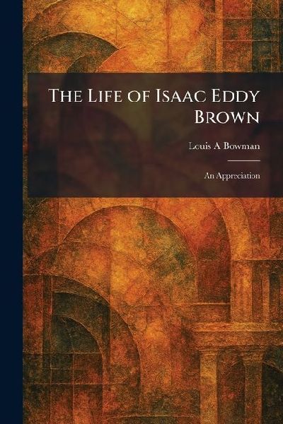 The Life of Isaac Eddy Brown: An Appreciation