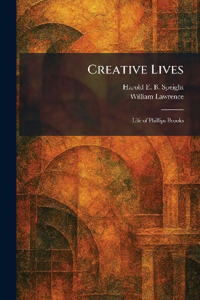 Creative Lives: Life of Phillips Brooks