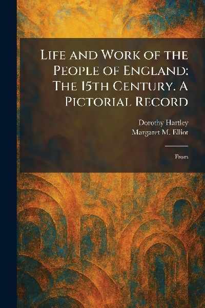 Life and Work of the People of England: The 15th Century. A Pictorial Record: From