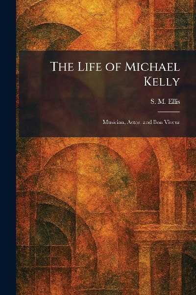 The Life of Michael Kelly: Musician, Actor, and Bon Viveur