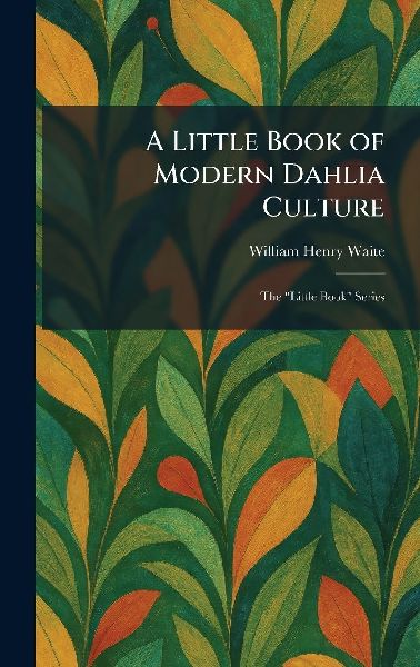 A Little Book of Modern Dahlia Culture: The "Little Book" Series
