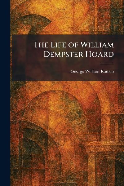 The Life of William Dempster Hoard
