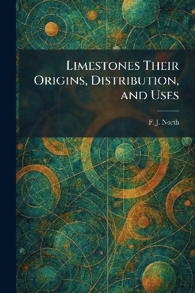 Limestones Their Origins, Distribution, and Uses