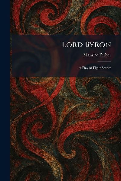 Lord Byron: A Play in Eight Scenes