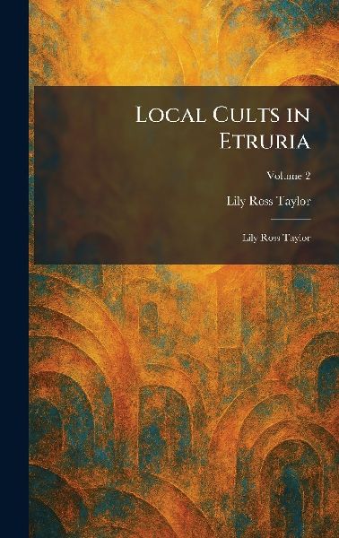 Local Cults in Etruria: Lily Ross Taylor