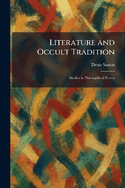Literature and Occult Tradition: Studies in Philosophical Poetry