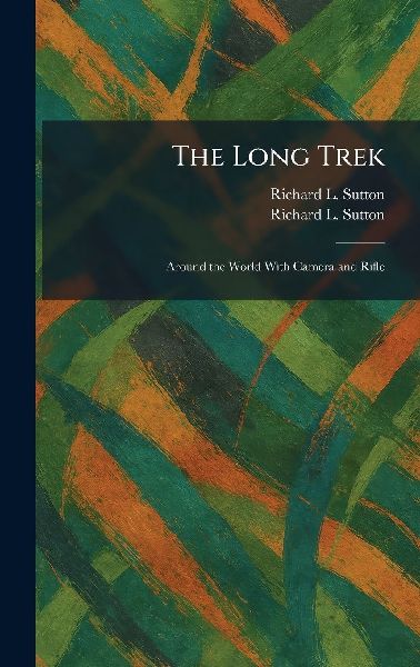 The Long Trek: Around the World With Camera and Rifle