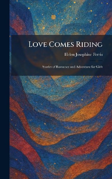 Love Comes Riding: Stories of Romance and Adventure for Girls