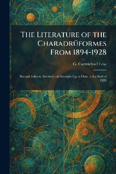 The Literature of the CharadrÃ1/4formes From 1894-1928: Second Edition, Revised and Brought Up to Date to the End of 1928