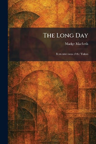 The Long Day: Reminiscences of the Yukon