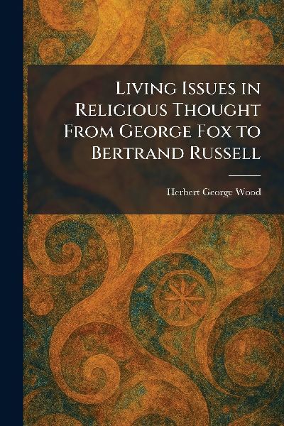 Living Issues in Religious Thought From George Fox to Bertrand Russell