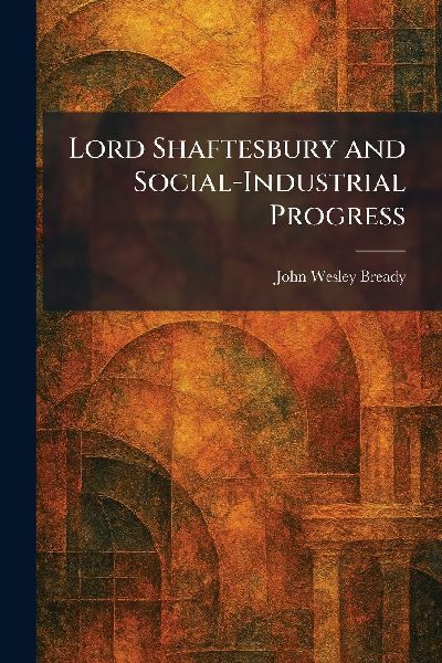 Lord Shaftesbury and Social-Industrial Progress