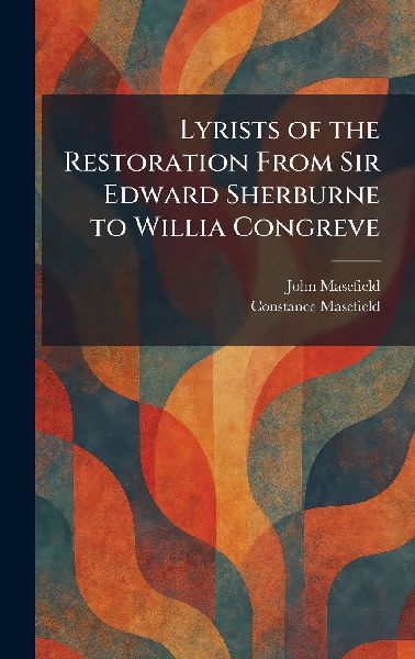 Lyrists of the Restoration From Sir Edward Sherburne to Willia Congreve
