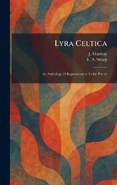 Lyra Celtica: An Anthology of Representative Celtic Poetry