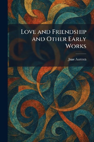 Love and Friendship and Other Early Works