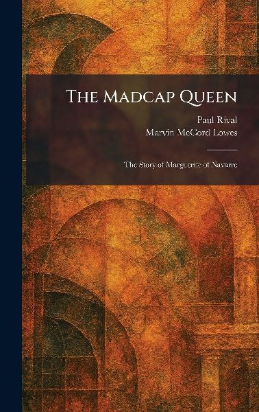 The Madcap Queen: The Story of Marguerite of Navarre