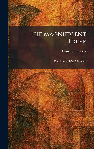 The Magnificent Idler: The Story of Walt Whitman