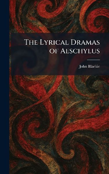 The Lyrical Dramas of Aeschylus
