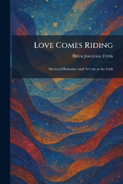 Love Comes Riding: Stories of Romance and Adventure for Girls