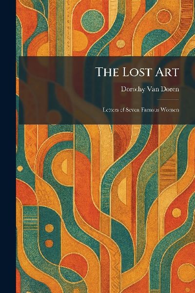The Lost Art: Letters of Seven Famous Women