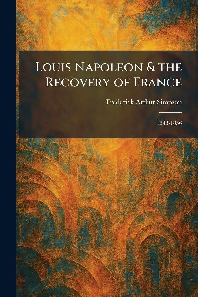 Louis Napoleon & the Recovery of France: 1848-1856
