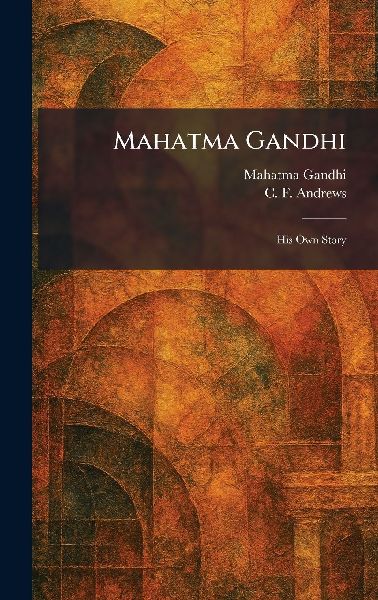 Mahatma Gandhi: His Own Story