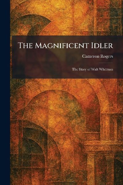 The Magnificent Idler: The Story of Walt Whitman
