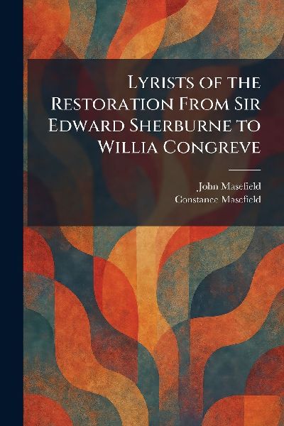 Lyrists of the Restoration From Sir Edward Sherburne to Willia Congreve