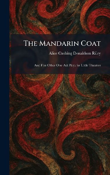The Mandarin Coat: And Five Other One-Act Plays for Little Theatres