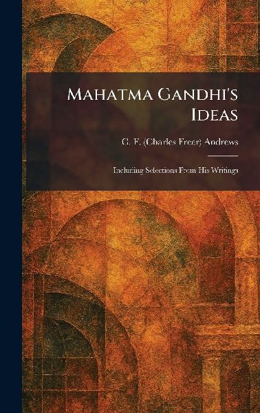 Mahatma Gandhis Ideas: Including Selections From His Writings