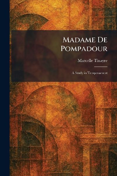 Madame De Pompadour: A Study in Temperament