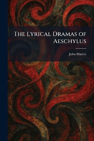 The Lyrical Dramas of Aeschylus