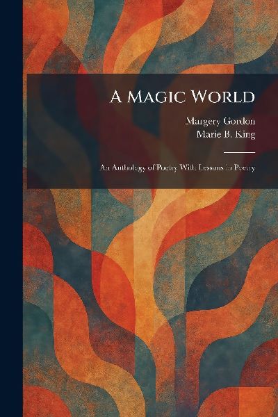 A Magic World: An Anthology of Poetry With Lessons in Poetry