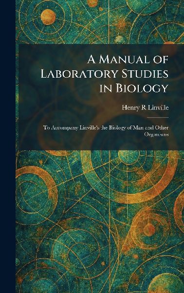A Manual of Laboratory Studies in Biology: To Accompany Linville's the Biology of Man and Other Organisms
