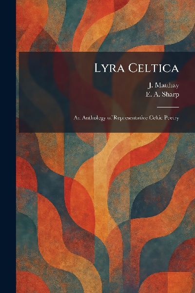 Lyra Celtica: An Anthology of Representative Celtic Poetry