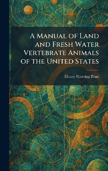 A Manual of Land and Fresh Water Vertebrate Animals of the United States