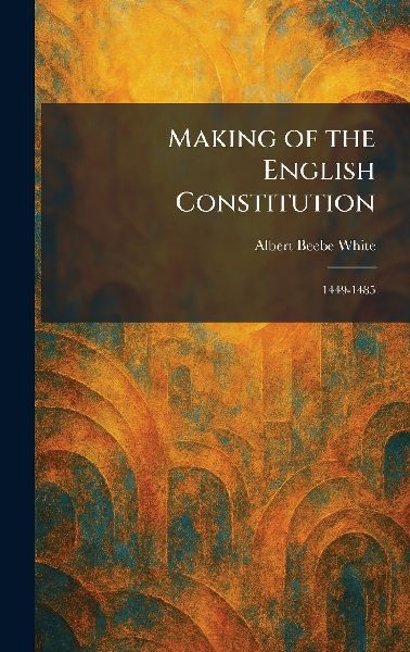 Making of the English Constitution: 1449-1485