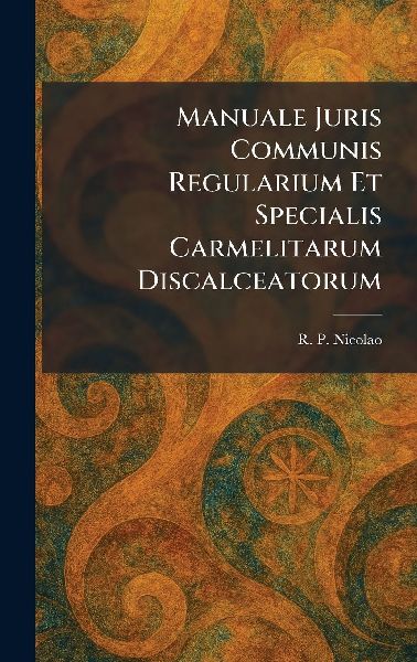 Manuale Juris Communis Regularium Et Specialis Carmelitarum Discalceatorum