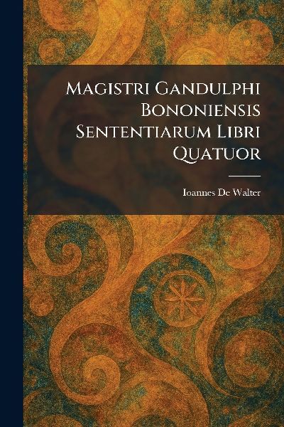 Magistri Gandulphi Bononiensis Sententiarum Libri Quatuor