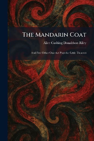 The Mandarin Coat: And Five Other One-Act Plays for Little Theatres