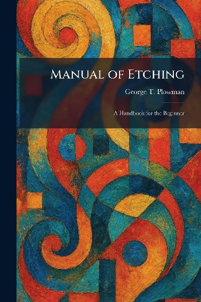 Manual of Etching: A Handbook for the Beginner
