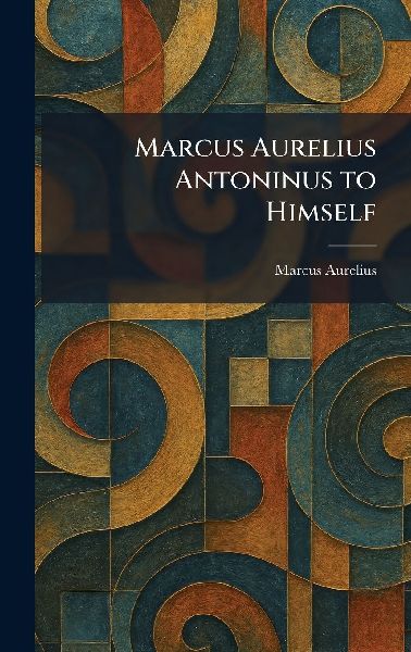 Marcus Aurelius Antoninus to Himself