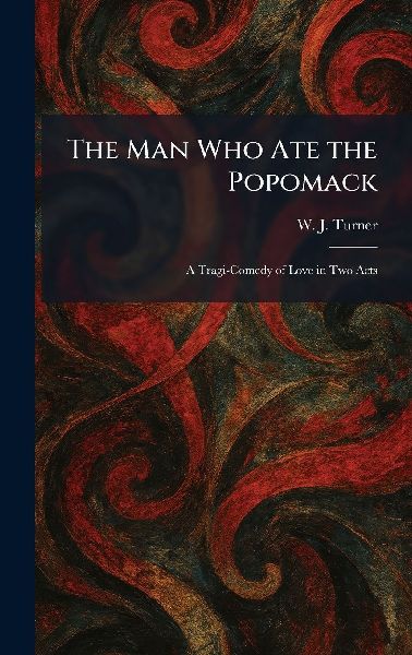 The Man Who Ate the Popomack: A Tragi-Comedy of Love in Two Acts