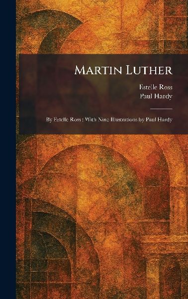 Martin Luther: By Estelle Ross; With Nine Illustrations by Paul Hardy