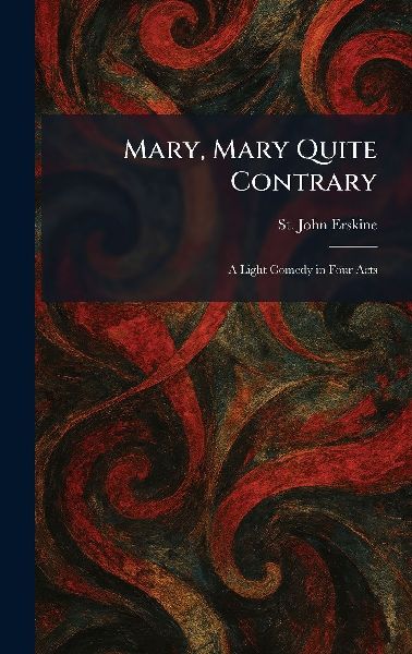 Mary, Mary Quite Contrary: A Light Comedy in Four Acts