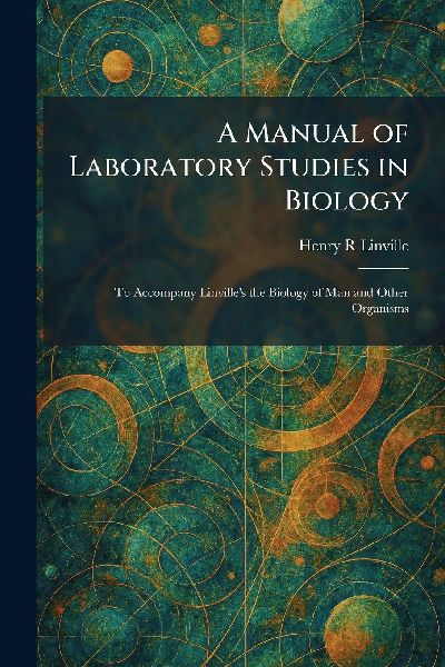 A Manual of Laboratory Studies in Biology: To Accompany Linvilles the Biology of Man and Other Organisms