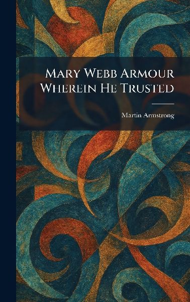 Mary Webb Armour Wherein He Trusted