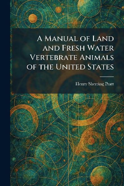 A Manual of Land and Fresh Water Vertebrate Animals of the United States