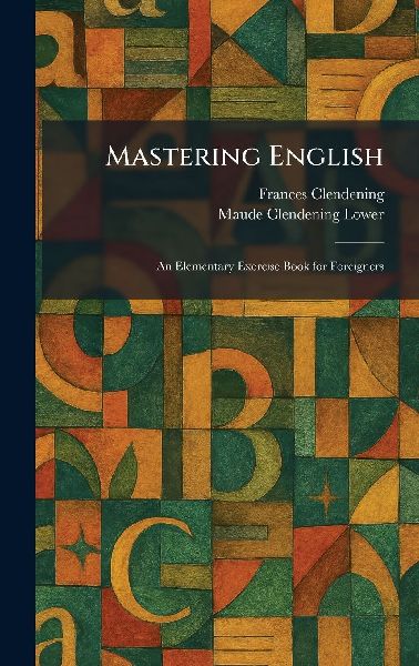 Mastering English: An Elementary Exercise Book for Foreigners