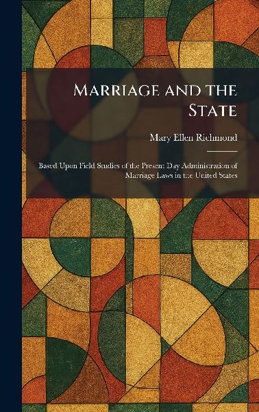 Marriage and the State: Based Upon Field Studies of the Present Day Administration of Marriage Laws in the United States